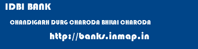 IDBI BANK  CHANDIGARH DURG CHARODA BHILAI CHARODA  banks information 